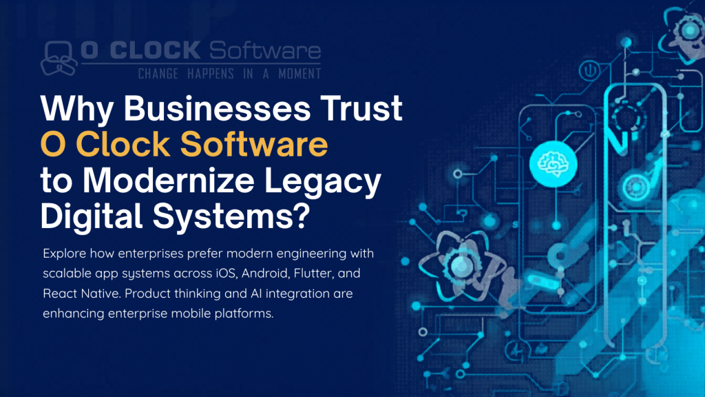 Why Businesses Trust O Clock Software to Modernize Legacy Systems Into Scalable Digital Platforms