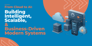 From Cloud to AI: Building Intelligent & Scalable Modern Enterprise Systems