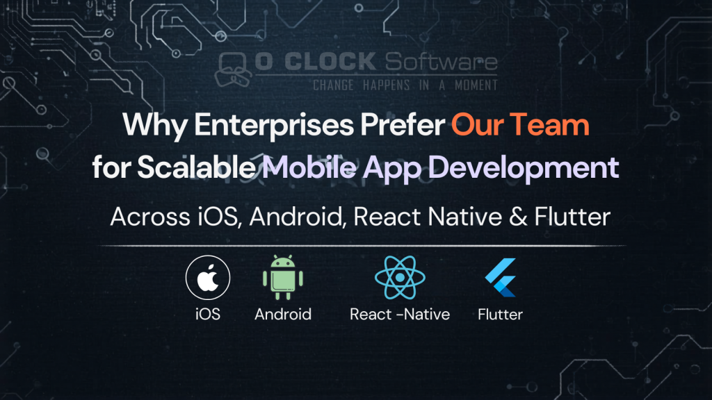 Why Enterprises Choose our Team for Scalable Mobile App Development Across iOS, Android, Flutter & React Native